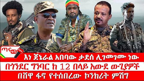 ጣና ዜና፦ ታኀሳስ 5/2017 እነ ጀኔራል አበባው ታደሰ ሊገመገሙ ነው፤ በጎንደር ግንባር ከ 12 በላይ አውደ ውጊያዎች፤በሸዋ ፋኖ የተሰበረው ኮንክሪት ምሽግ