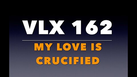 VLX 162: Mt 27:35-37. “My Love is Crucified.”