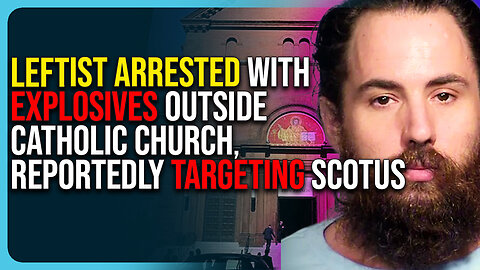 Leftist Arrested With Explosives Outside Catholic Church, Reportedly Targeting SCOTUS