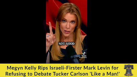 Megyn Kelly Rips Israeli-Firster Mark Levin for Refusing to Debate Tucker Carlson 'Like a Man!'
