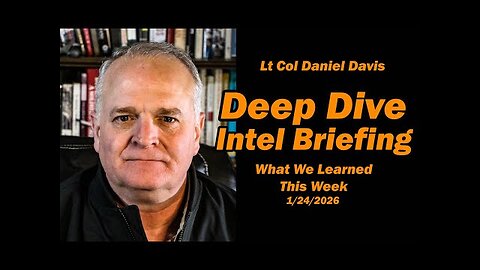 Deep Dive Intel Briefing: What We Learned This Week 1/24/2026 Lt Col Daniel Davis