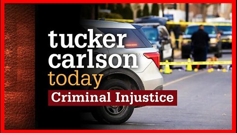 Criminal Injustice | Tucker Carlson Today