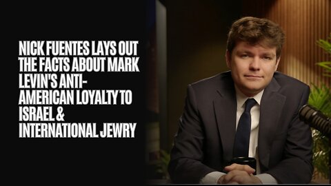 Nick Fuentes Lays Out The Facts About Mark Levin's Anti-American Loyalty To Israel & 'World Jewry'