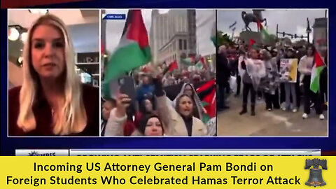 Incoming US Attorney General Pam Bondi on Foreign Students Who Celebrated Hamas Terror Attack