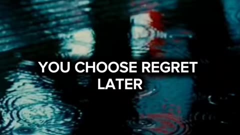 Your choose regret later