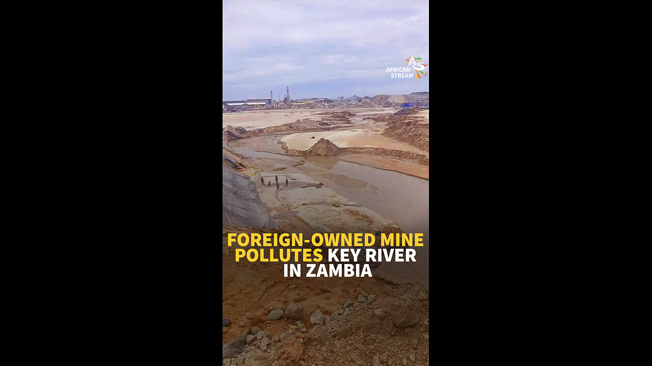 FOREIGN-OWNED MINE POLLUTES KEY RIVER IN ZAMBIA