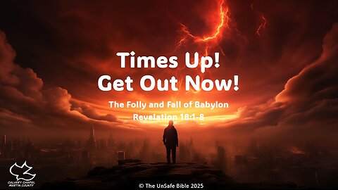 Revelation 18:1-8 Times Up! Get Out Now!