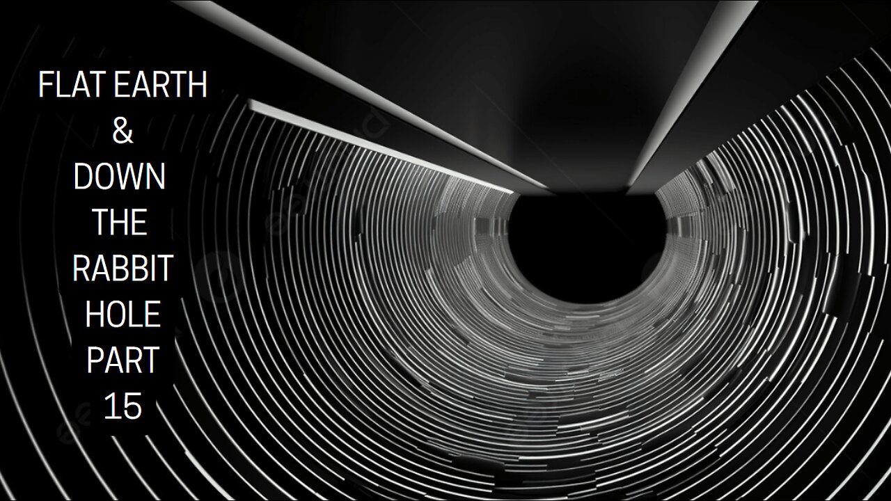 FLAT EARTH & DOWN THE RABBIT HOLE PART 15