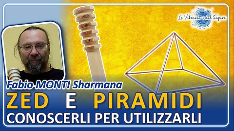 Zed e piramidi, conoscerli per utilizzarli - Fabio Monti Sharmana