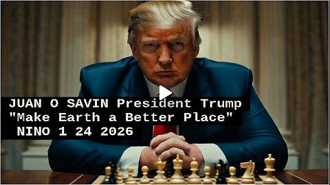 JUAN O SAVIN - President Trump 'Make Earth a Better Place'. - NINO 1 24 2026