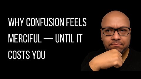 Why Confusion Feels Merciful — Until It Costs You