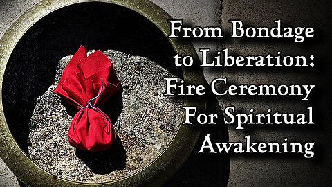 From Bondage to Liberation: Fire Ceremony For Spiritual Awakening