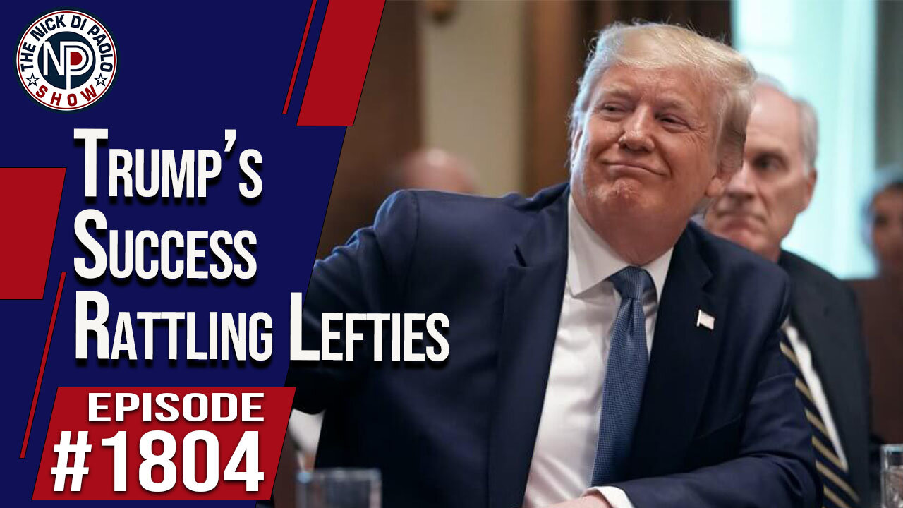 Trump’s Success Rattling Lefties | The Nick Di Paolo Show #1804