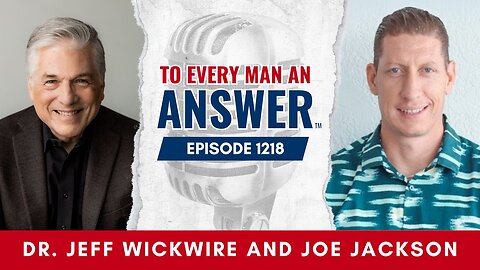 Episode 1218 - Dr. Jeff Wickwire and Pastor Joe Jackson on To Every Man An Answer