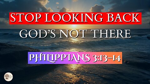 Stop Looking Back God’s Not There | Philippians 3:13–14