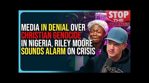 Media In Denial Over Christian Genocide In Nigeria, Rep. Riley Moore Sounds Alarm On Crisis