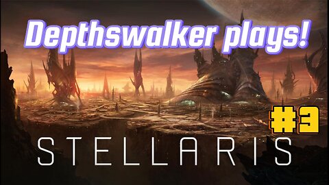 Depthswalker plays! Stellaris Long playthrough! (Hopefully) #3