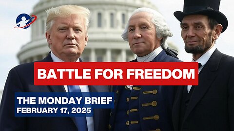 President's Day — A Time to Clarify Why We Fight, Fight, Fight - The Monday Brief - Feb 17, 2025