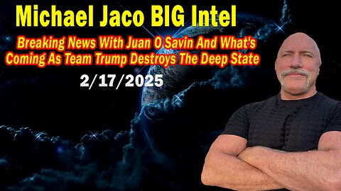 Michael Jaco BIG Intel Feb 17: "Breaking News By Michael Jaco & Juan O Savin"