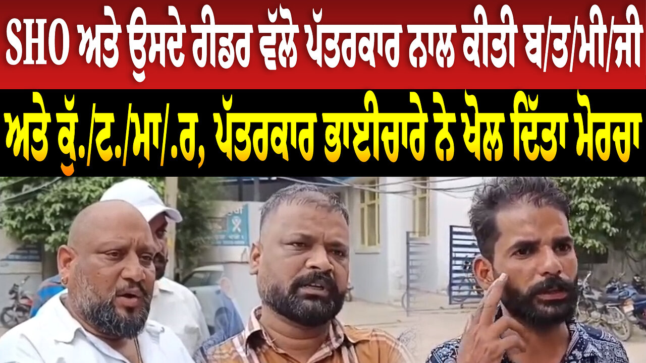 SHO ਅਤੇ ਉਸਦੇ ਰੀਡਰ ਵੱਲੋ ਪੱਤਰਕਾਰ ਨਾਲ ਕੀਤੀ ਬ/ਤ/ਮੀ/ਜੀ/ ਅਤੇ ਕੁੱ./ਟ+ਮਾ./ਰ