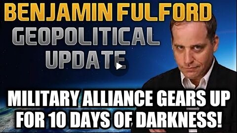 Benjamin Fulford - Military Alliance Gears Up for 10 Days of Darkness!