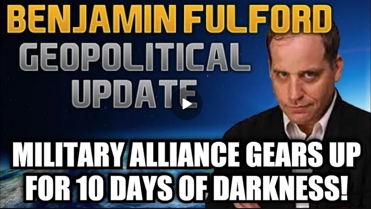 Benjamin Fulford - Military Alliance Gears Up for 10 Days of Darkness!