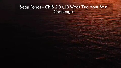 (courseslibrary.com)Sean Ferres – CMB 2.0 (10 Week ‘Fire Your Boss’ Challenge) Course download