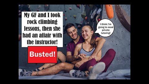 My GF took rock climbing lessons, then had an affair with the instructor!