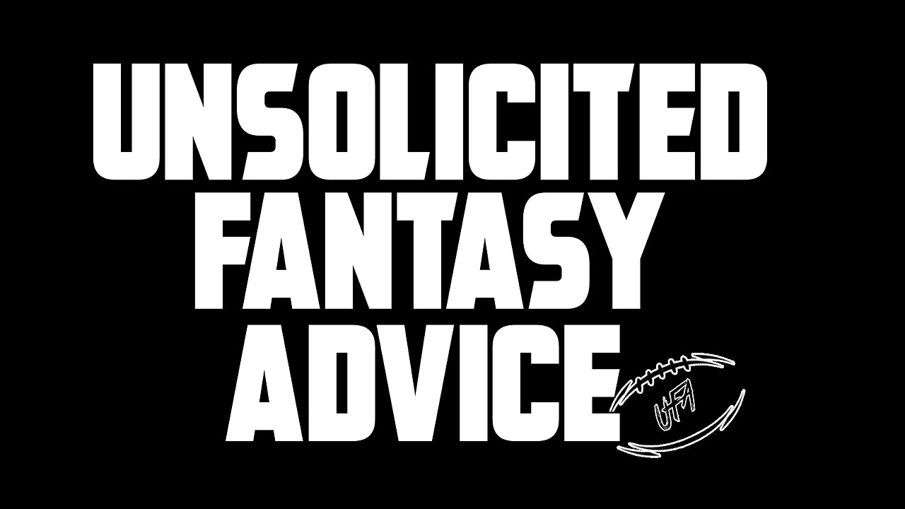 Unsolicited Fantasy Advice