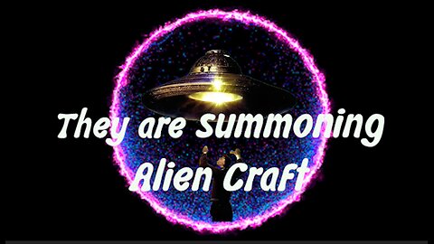 They are Summoning Alien UFO/UAP Craft