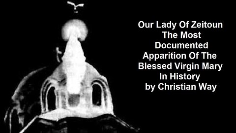 Our Lady Of Zeitoun The Most Documented Apparition Of The Blessed Virgin Mary In History