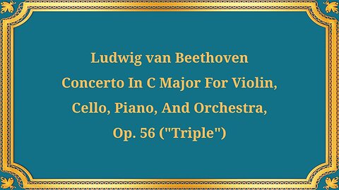 Ludwig van Beethoven's Concerto in C major for Violin, Cello, Piano, and Orchestra, Op. 56