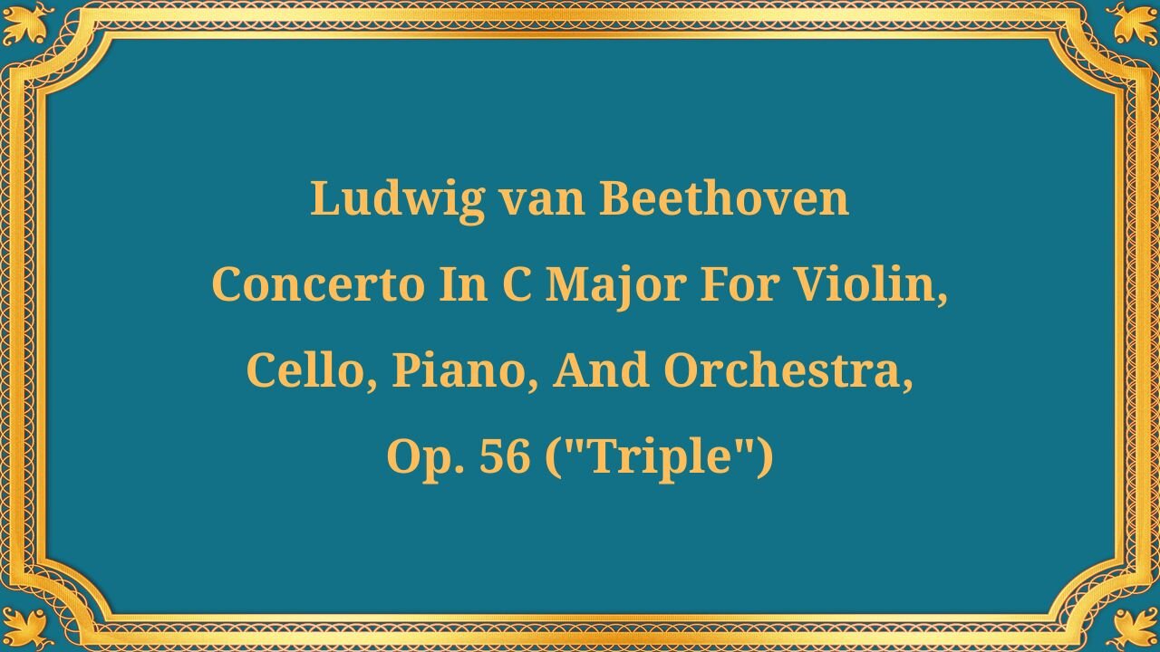 Ludwig van Beethoven's Concerto in C major for Violin, Cello, Piano, and Orchestra, Op. 56