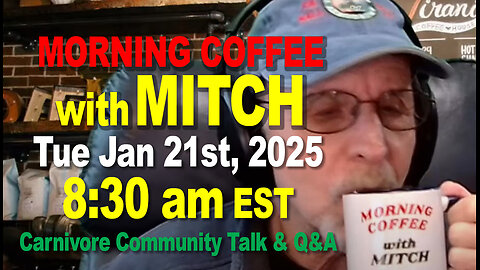 MORNING COFFEE with MITCH-Carnivore Talk - Tue Jan 21st, 2025, 8:30am EST