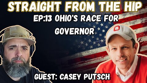 🔴 LIVE INTERVIEW — Straight From The Hip | Ep. 13: OHIO'S RACE FOR GOVERNOR Guest Casey Putsch