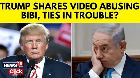 Donald Trump Latest News | Trump Shares Video Abusing Israel PM Netanyahu | Trump Israel | N18G