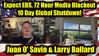 Juan O' Savin & Larry Ballard: Expect EBS, 72 Hour Media Blackout, 10 Day Global Shutdown!