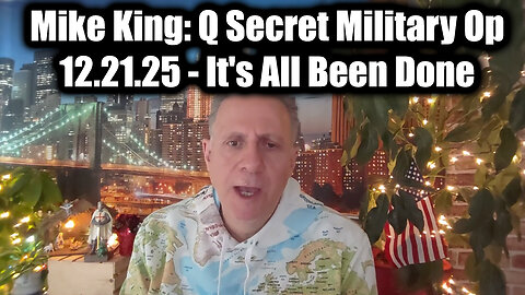 Mike King: Q Secret Military Op 12.21.25 - It's All Been Done