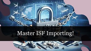 Mastering ISF Importing: Your Ultimate Guide to Compliance and Efficiency