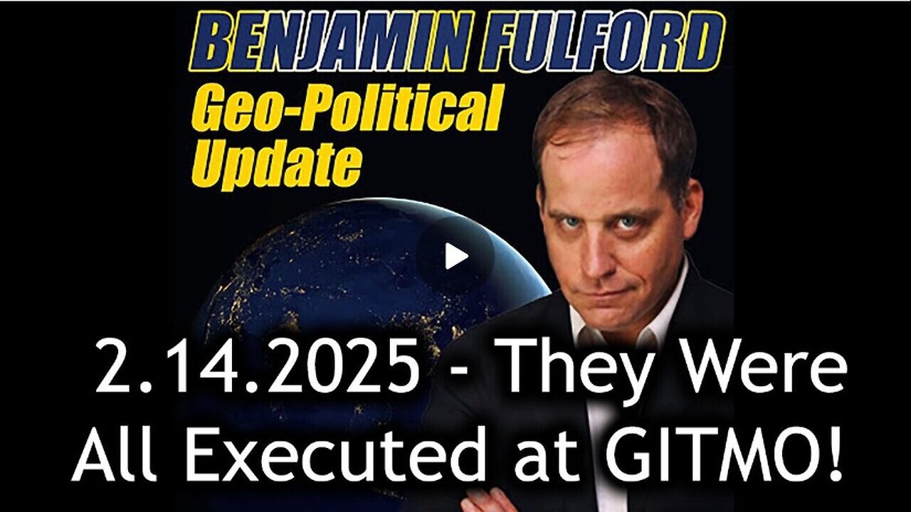 Benjamin Fulford Urgent Emergency 2.14.25 - They Were All Executed at GITMO!