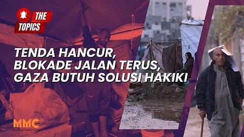 Tenda Hancur, Blokade Jalan Terus, Gaza Butuh Solusi Hakiki | The Topics