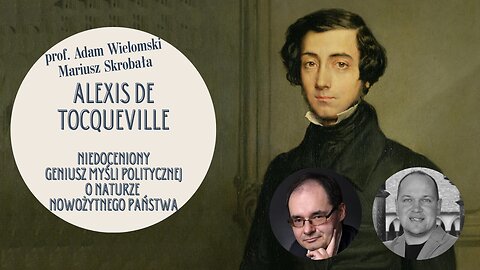 Alexis de Tocqueville: niedoceniony geniusz myśli politycznej prof. Adam Wielomski, Mariusz Skrobała