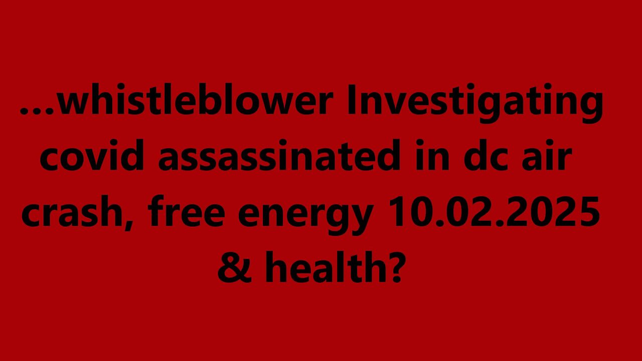 …whistleblower Investigating covid assassinated in dc air crash, free energy 10.02.2025 & health?