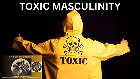 THE GREY BEARDS "TOXIC MASCULINITY" PART 1