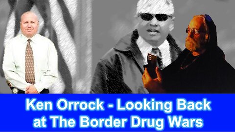 Ken Orrock - Looking Back at The Border Drug Wars