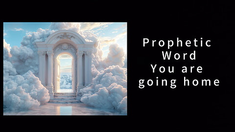 Prophetic Word - YOU ARE GOING HOME