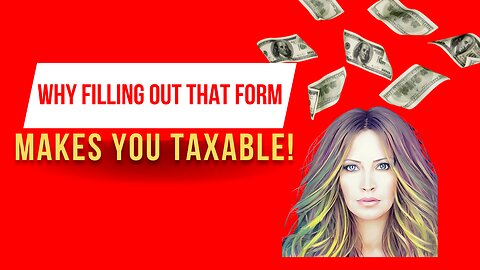 Why Filling Out That Form Makes You Taxable 
