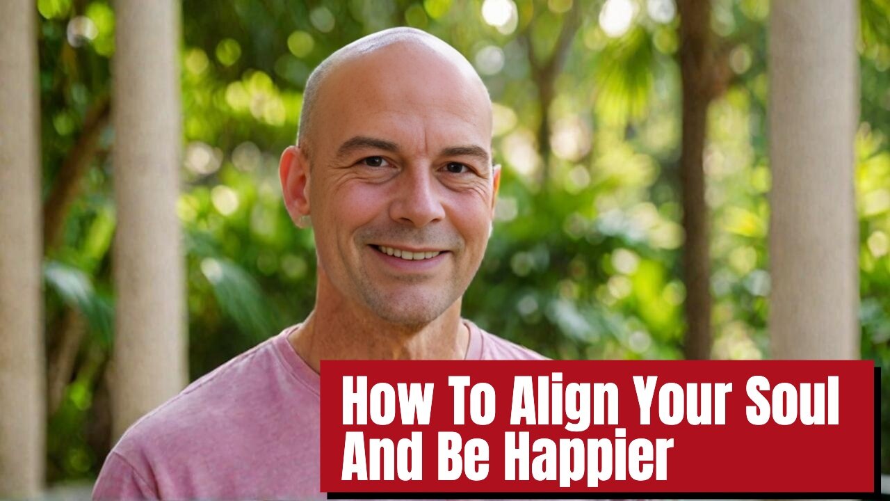 How To ALIGN YOUR SOUL And BE HAPPIER...