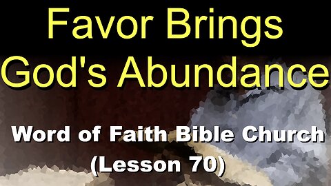 Word of Faith Bible Church (Lesson 70): Favor Brings God's Abundance