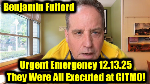 Benjamin Fulford Urgent Emergency 12.13.25 - They Were All Executed at GITMO!